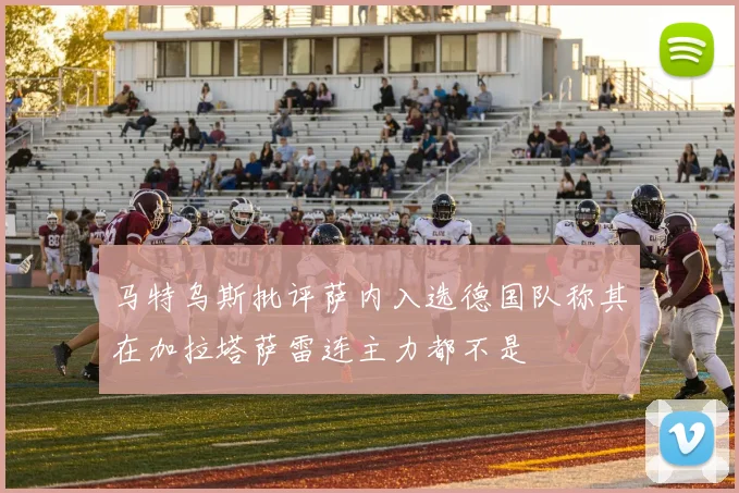 马特乌斯批评萨内入选德国队称其在加拉塔萨雷连主力都不是
